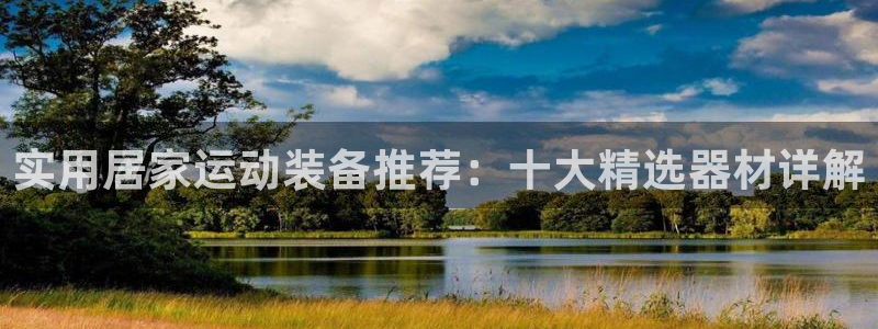 征途国际代理：实用居家运动装备推荐：十大精选器材详解